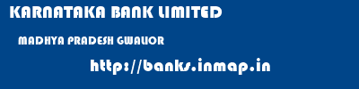 KARNATAKA BANK LIMITED  MADHYA PRADESH GWALIOR    banks information 